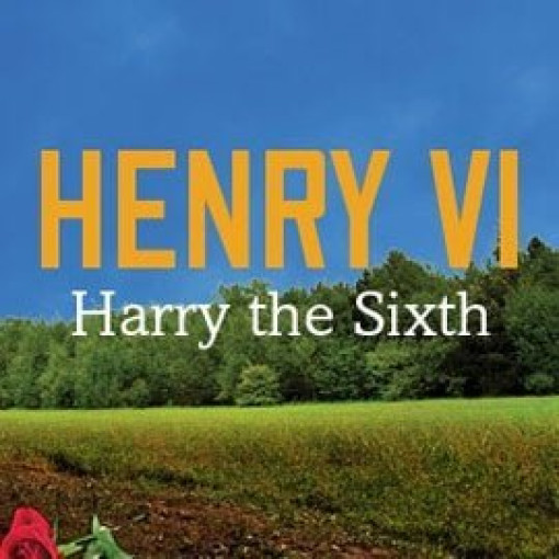 Henry VI: Harry the Sixth Henry VI: Harry the Sixth